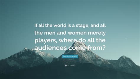 Denis Norden Quote If All The World Is A Stage And All The Men And