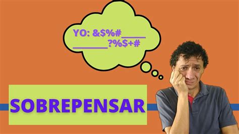 Sobrepensar Dejar De Darle Vuelta A Los Pensamientos Youtube