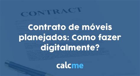 Contrato de móveis planejados Como fazer digitalmente Calcme