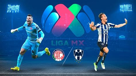 Toluca Vs Monterrey Dónde Ver En Vivo Y Horarios Del Partido De La