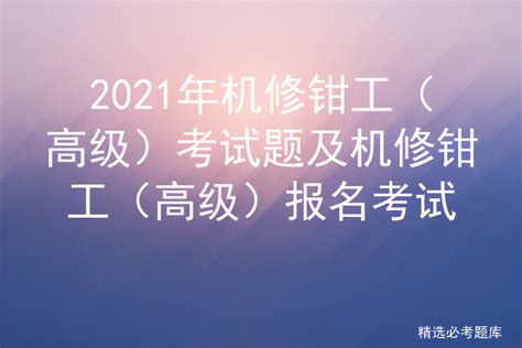 2021年机修钳工（高级）考试题及机修钳工（高级）报名考试 标件库