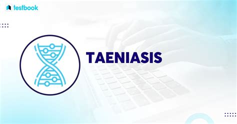 Understanding Taeniasis: Causes, Symptoms, and Treatment