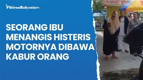 Seorang Ibu Menangis Histeris Karena Motornya Dibawa Kabur Orang Youtube