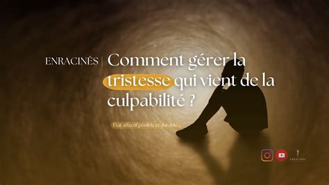 Comment G Rer La Tristesse Qui Vient De La Culpabilit Enracin S