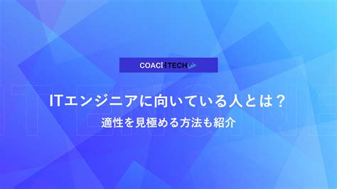 Itエンジニアに向いている人とは？適性を見極める方法も紹介 Coachtech Lab