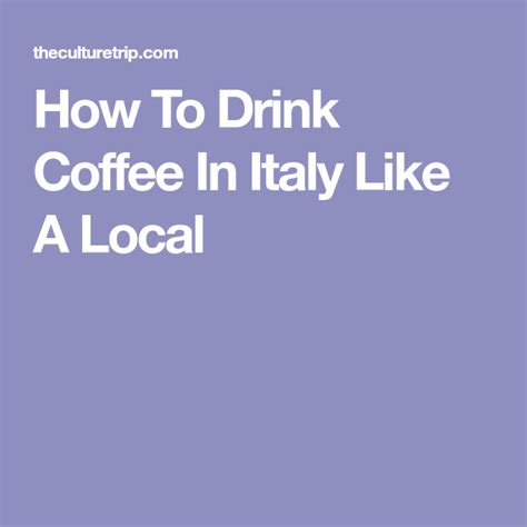 How To Drink Coffee In Italy Like A Local Italy Coffee Coffee Drinks