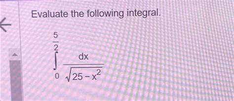 Solved Evaluate The Following Integral∫052dx25 X22