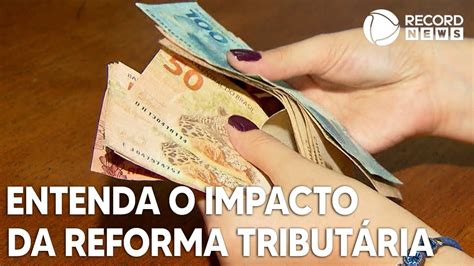 Entenda Como A Reforma Tribut Ria Impacta Sua Vida Youtube