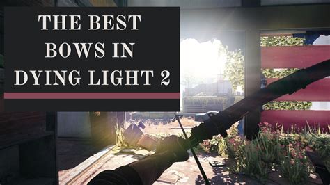 Dying Light 2 Best Bows And How To Get Them