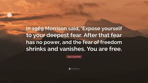 Gary Lachman Quote: “In 1969 Morrison said, ‘Expose yourself to your