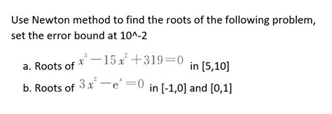 Solved Use Newton Method To Find The Roots Of The Following Chegg