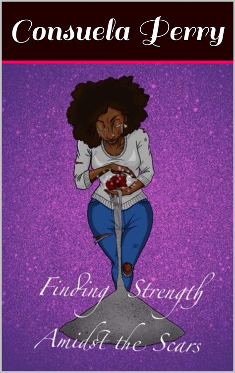 Finding Strength Amidst the Scars by Consuela Perry | Goodreads