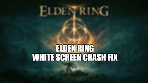 How To Fix Elden Ring White Screen Crash On PC