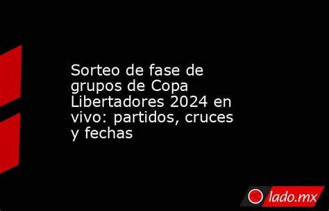 Sorteo De Fase De Grupos De Copa Libertadores 2024 En Vivo Partidos