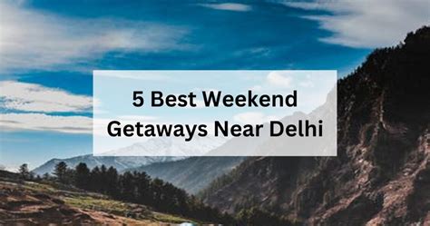 5 Best Weekend Getaways Near Delhi