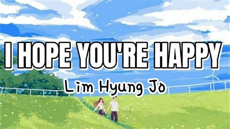 I Hope Youre Happy Lim Hyung Joo Lirik Terjemahan Indo Youtube