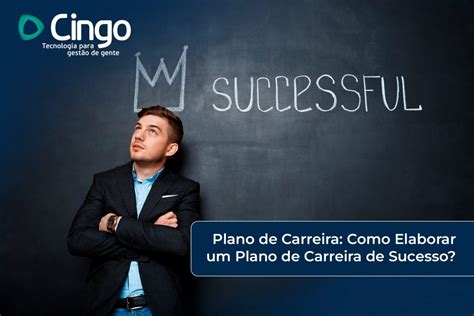 Plano De Carreira Como Elaborar Um Plano De Carreira De Sucesso Cingo