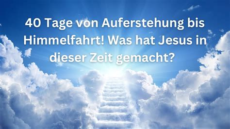 40 Tage Von Auferstehung Bis Himmelfahrt Was Hat Jesus In Dieser Zeit Gemacht Michael