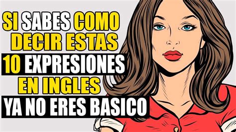 Si Sabes Como Decir Estas 15 Expresiones En InglÉs Ya No Eres BÁsico Youtube