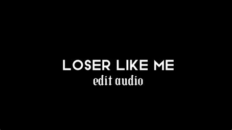 Loser Like Me Edit Audio Youtube