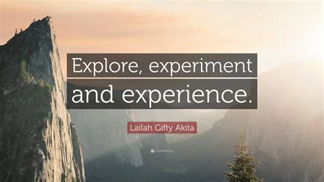 Lailah Gifty Akita Quote: “Explore, experiment and experience.”