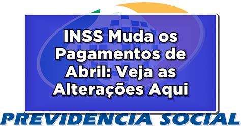 Inss Muda Os Pagamentos De Abril Aposentados E Pensionistas Receber O