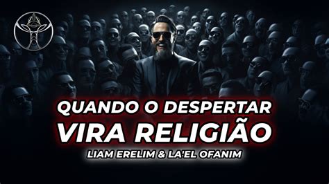 LIVE QUANDO O DESPERTAR VIRA RELIGIÃO Liam Erelim La EL Ofanim