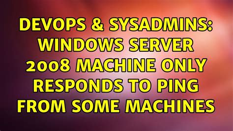 DevOps SysAdmins Windows Server 2008 Machine Only Responds To PING