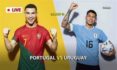 Portugal Vs Uruguay Live World Cup Scores Highlights Group H