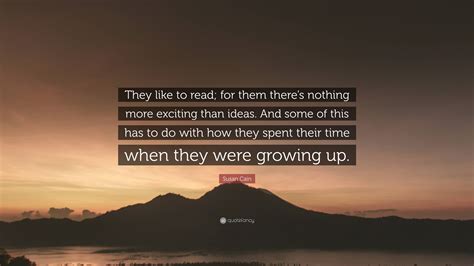 Susan Cain Quote: “They like to read; for them there’s nothing more
