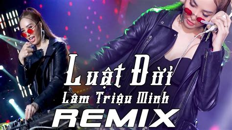 Luật Đời Remix Lâm Triệu Minh Bản Remix Nghe Phê Nhất Youtube