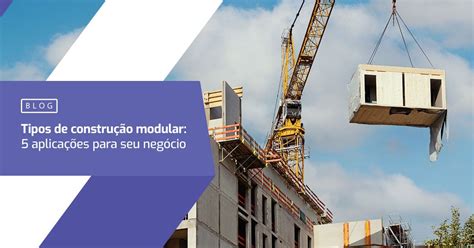 Tipos de construção modular 5 aplicações para empresas CMC Modular