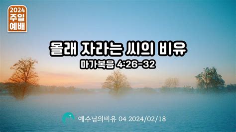 2024년 02월 18일 주일2부예배실황ㅣ예수님비유04ㅣ4144 몰래 자라는 씨의 비유ㅣ마가복음426 32ㅣ고삼원목사ㅣ구래동