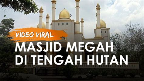 Cerita Di Balik Video Viral Masjid Megah Di Tengah Hutan Tribun Video