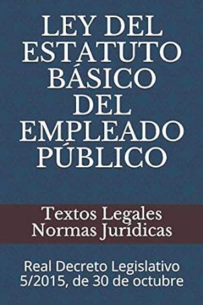 LEY DEL ESTATUTO BÁSICO DEL EMPLEADO PÚBLICO Real Decreto Legislativo