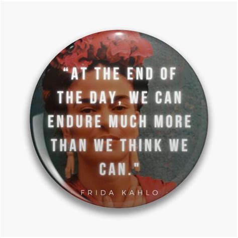 At The End Of The Day We Can Endure Much More Than We Think We Can