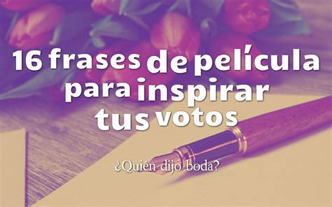 Quién Dijo Boda 16 Frases de Película para Inspirar Tus Votos