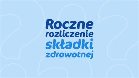 Roczne rozliczenie składki zdrowotnej za 2023 rok Jak to zrobić