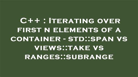 C++ : Iterating over first n elements of a container - std::span vs ...