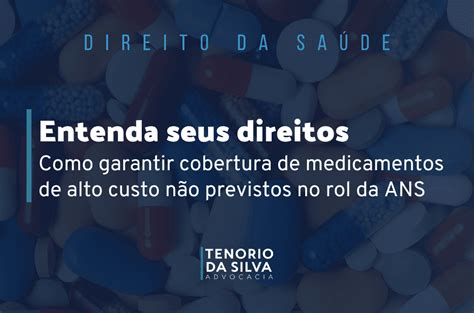 Negativa De Cobertura De Medicamento De Alto Custo Não Previsto No Rol Da Ans Tenorio Da Silva