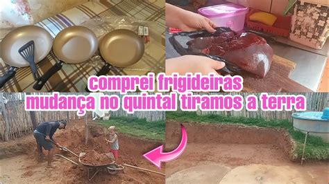 TIRAMOS A TERRA DO QUINTAL COMPREI UM KIT DE FRIGIDEIRAS LAVEI O