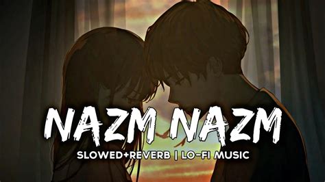 NAZM NAZM BOLLYWOOD ROMANTIC SONG SLOWED REVERB LO FI MUSIC YouTube