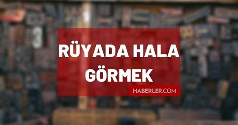 Rüyada hala görmek ne anlama gelir Rüyada halamızı görmek anlamı