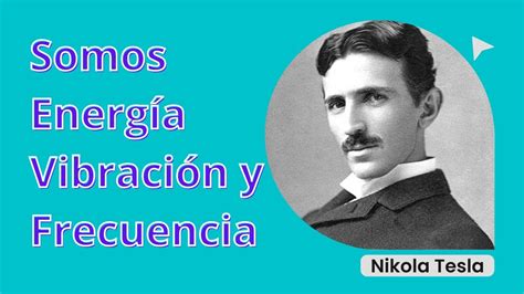 Somos Energ A Vibraci N Y Frecuencia Nikola Tesla Youtube