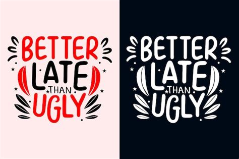 Premium Vector Better Late Than Ugly Motivation Quote Or T Shirts Design