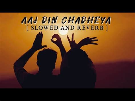 Aaj Din Chadheya Rahat Fateh Ali Khan Slowed And Reverb Youtube