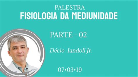 Fisiologia Da Mediunidade Parte Por D Cio Iandoli Jr Youtube