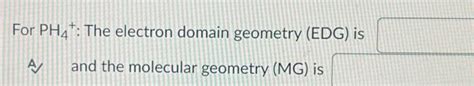 Solved For PH4+The electron domain geometry (EDG) is ___and | Chegg.com