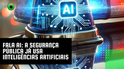 Fala AI a segurança pública já usa inteligências artificiais YouTube