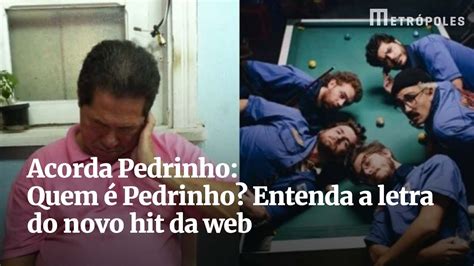 Acorda Pedrinho Quem Pedrinho Entenda A Letra Do Novo Hit Da Web